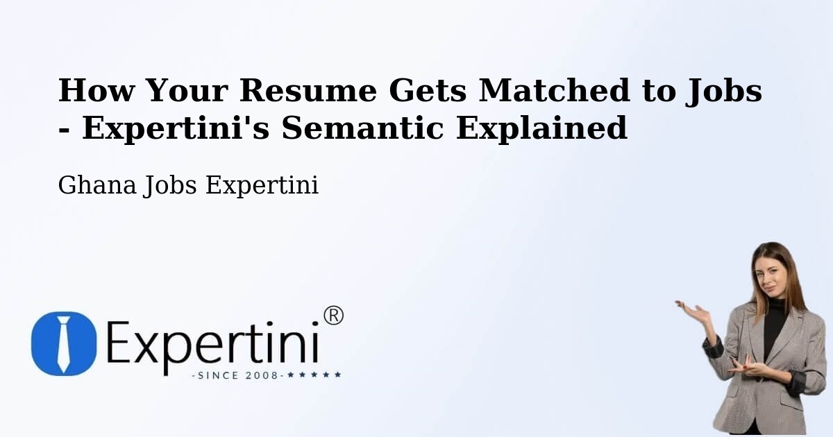 How Your Resume Gets Matched to Jobs - Expertini's Semantic Explained - Ghana Jobs Expertini